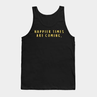 Bold Happier Times Are Coming Tank Top